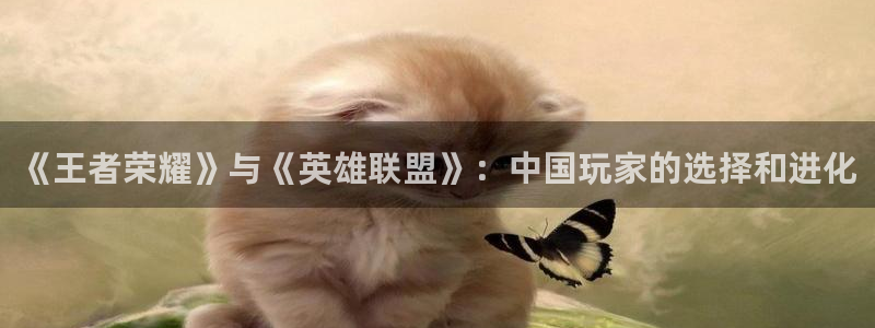 高德娱乐平台注册资金多少：《王者荣耀》与《英雄联盟》：中国玩